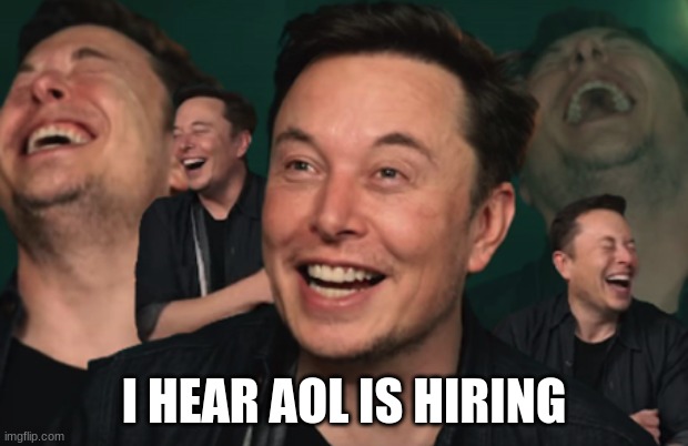 go woke, go to the unemployment line. | I HEAR AOL IS HIRING | image tagged in elon musk,twitter,chief twit | made w/ Imgflip meme maker