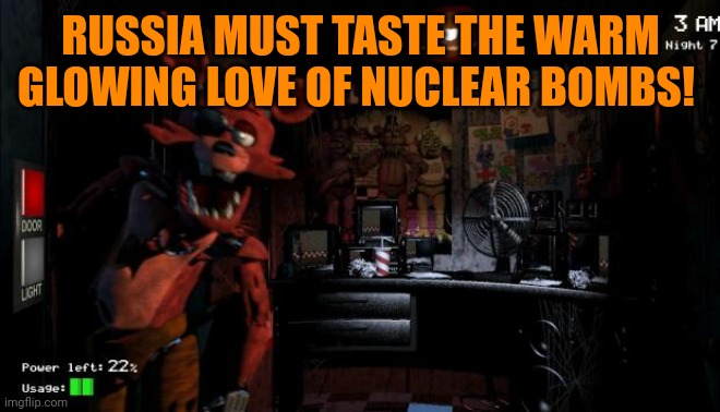 Foxes want to share the love with Russia | RUSSIA MUST TASTE THE WARM GLOWING LOVE OF NUCLEAR BOMBS! | image tagged in foxy five nights at freddy's,foxes,love,nuclear bomb | made w/ Imgflip meme maker