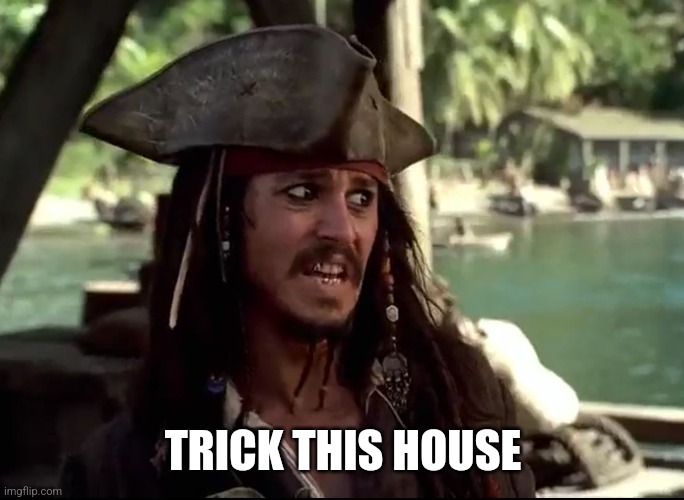 JACK WHAT | TRICK THIS HOUSE | image tagged in jack what | made w/ Imgflip meme maker