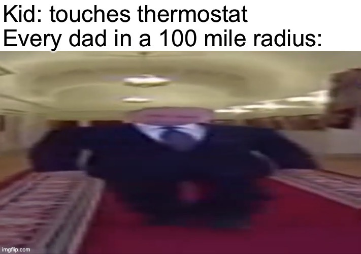 dads when thermostat | image tagged in dads,thermostat,wide putin,memes,funny | made w/ Imgflip meme maker