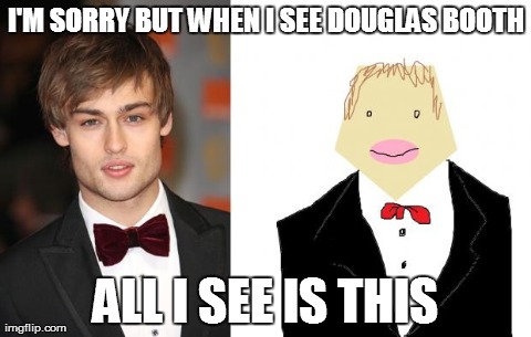 I'M SORRY BUT WHEN I SEE DOUGLAS BOOTH ALL I SEE IS THIS | image tagged in funny | made w/ Imgflip meme maker