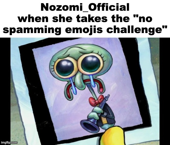Zad Skidword | Nozomi_Official when she takes the "no spamming emojis challenge" | image tagged in zad skidword | made w/ Imgflip meme maker