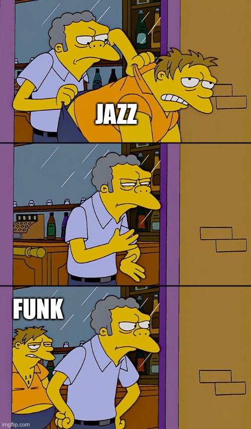 Jazz Barney out, Funk Barney in | JAZZ; FUNK | image tagged in moe throws barney,jazz,funk | made w/ Imgflip meme maker