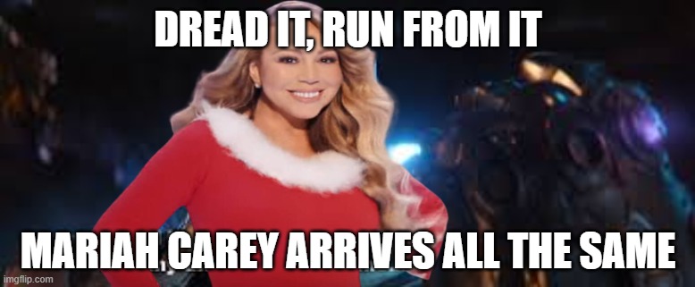 It's almost that time | DREAD IT, RUN FROM IT; MARIAH CAREY ARRIVES ALL THE SAME | image tagged in mariah carey,christmas,funny | made w/ Imgflip meme maker