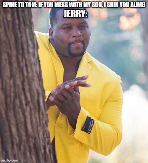 Black guy hiding behind tree | SPIKE TO TOM: IF YOU MESS WITH MY SON, I SKIN YOU ALIVE! JERRY: | image tagged in black guy hiding behind tree,tom and jerry,memes,funny,murder | made w/ Imgflip meme maker