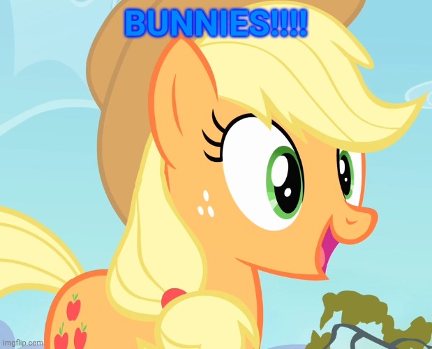 applejack's happy face | BUNNIES!!!! | image tagged in applejack's happy face | made w/ Imgflip meme maker