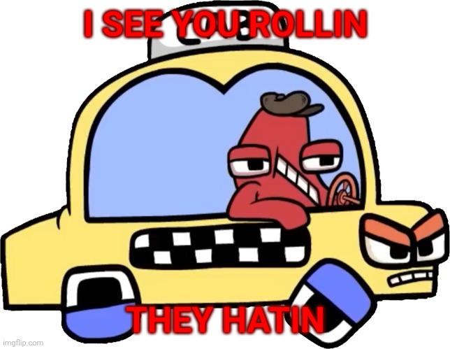 Cab | I SEE YOU ROLLIN THEY HATIN | image tagged in cab | made w/ Imgflip meme maker