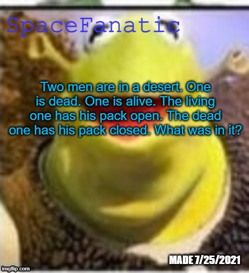 They aren't the same guys who drank H2O2 | Two men are in a desert. One is dead. One is alive. The living one has his pack open. The dead one has his pack closed. What was in it? | image tagged in spacefanatic announcement temp | made w/ Imgflip meme maker