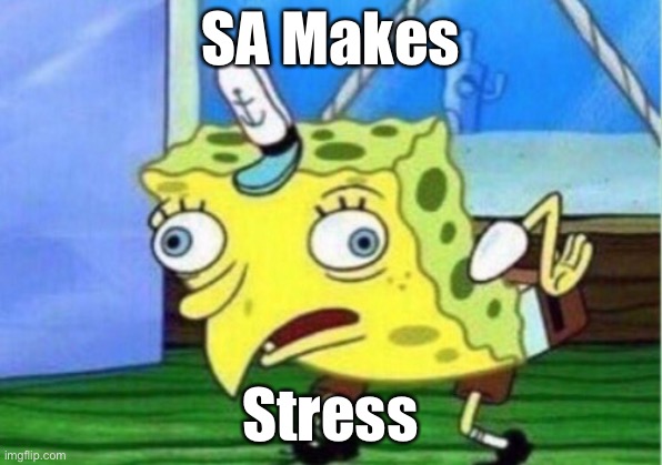 Mocking Spongebob Meme | SA Makes; Stress | image tagged in memes,mocking spongebob | made w/ Imgflip meme maker