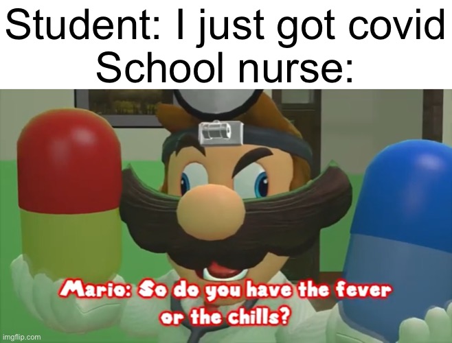 Bruh Dr. Mario better than this man | Student: I just got covid
School nurse: | image tagged in mario | made w/ Imgflip meme maker
