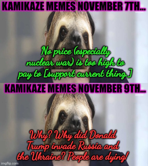 KAMIKAZE MEMES NOVEMBER 7TH... KAMIKAZE MEMES NOVEMBER 9TH... No price (especially nuclear war) is too high to pay to [support current thing | image tagged in crazy alexandria ocasio-cortez | made w/ Imgflip meme maker
