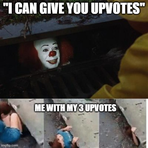 i barely have any | "I CAN GIVE YOU UPVOTES"; ME WITH MY 3 UPVOTES | image tagged in pennywise in sewer,memes,funny,upvotes,sad but true | made w/ Imgflip meme maker