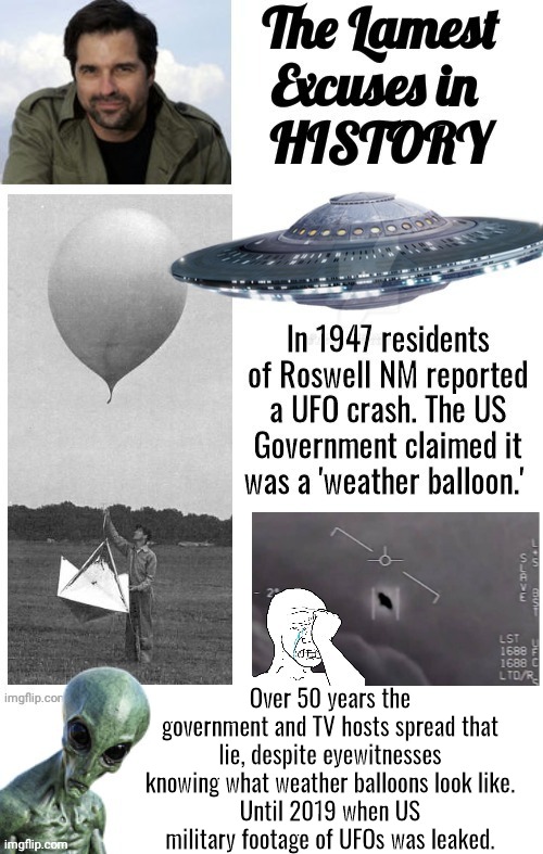 Lamest excuses weather balloons | Over 50 years the government and TV hosts spread that lie, despite eyewitnesses knowing what weather balloons look like.
Until 2019 when US military footage of UFOs was leaked. | image tagged in ufos | made w/ Imgflip meme maker