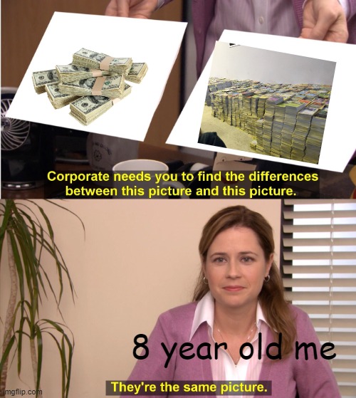 They're The Same Picture | 8 year old me | image tagged in memes,they're the same picture | made w/ Imgflip meme maker