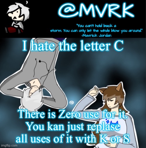 Mvrk announcement template | I hate the letter C; There is Zero use for it.
You kan just replase all uses of it with K or S | image tagged in mvrk announcement template | made w/ Imgflip meme maker