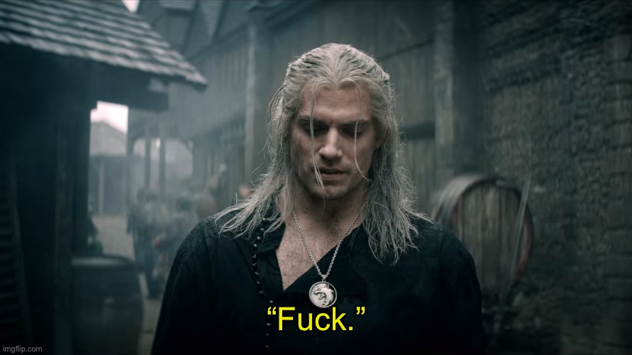 Witcher Geralt | “Fuck.” | image tagged in witcher geralt | made w/ Imgflip meme maker