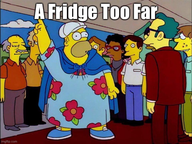 A Fridge Too Far | A Fridge Too Far | image tagged in the simpsons | made w/ Imgflip meme maker