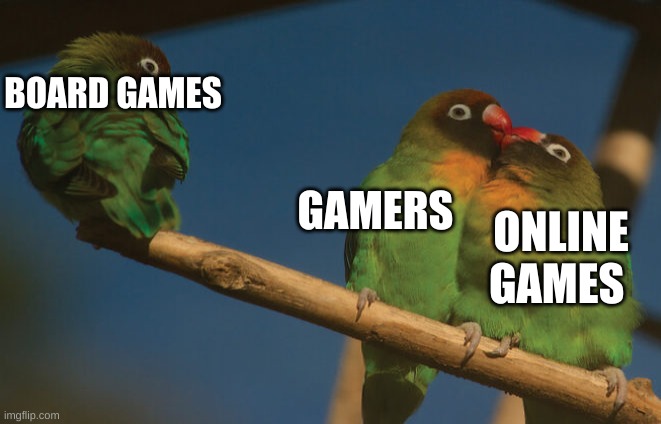 Lovebirds 3rd Wheel | BOARD GAMES; GAMERS; ONLINE GAMES | image tagged in lovebirds 3rd wheel | made w/ Imgflip meme maker