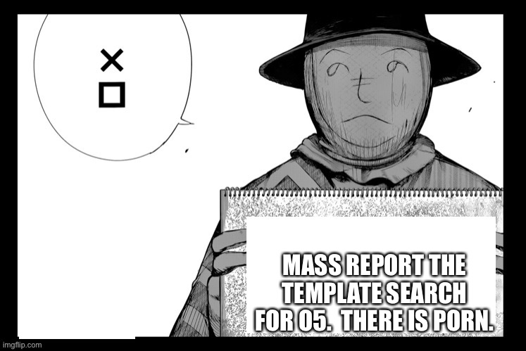 Please don’t report the Scp memes tho | MASS REPORT THE TEMPLATE SEARCH FOR O5.  THERE IS PORN. | image tagged in hide sign | made w/ Imgflip meme maker