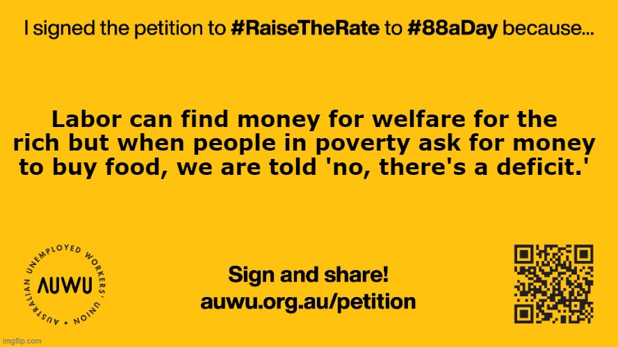 Petition: #RaiseTheRate to #88aDay | Labor can find money for welfare for the rich but when people in poverty ask for money to buy food, we are told 'no, there's a deficit.' | image tagged in petition raisetherate to 88aday | made w/ Imgflip meme maker