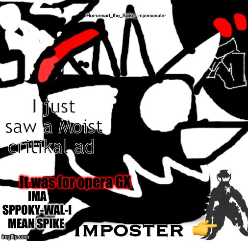 I just saw a Moist critikal ad; It was for opera GX | image tagged in spike | made w/ Imgflip meme maker