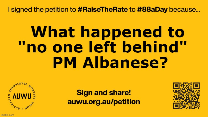 Petition: #RaiseTheRate to #88aDay | What happened to  "no one left behind"   
 PM Albanese? | image tagged in petition raisetherate to 88aday | made w/ Imgflip meme maker