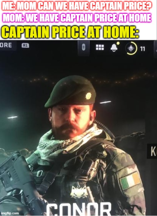 can we have cap price | ME: MOM CAN WE HAVE CAPTAIN PRICE? MOM: WE HAVE CAPTAIN PRICE AT HOME; CAPTAIN PRICE AT HOME: | image tagged in white bar,modern warfare | made w/ Imgflip meme maker