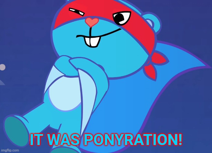 Splendid (HTF) | IT WAS PONYRATION! | image tagged in splendid htf | made w/ Imgflip meme maker