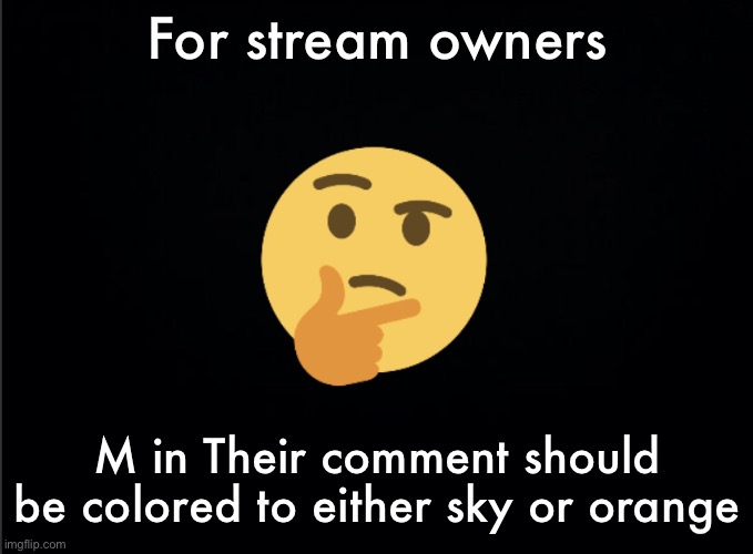 Thinking emoji | For stream owners; M in Their comment should be colored to either sky or orange | image tagged in thinking emoji | made w/ Imgflip meme maker