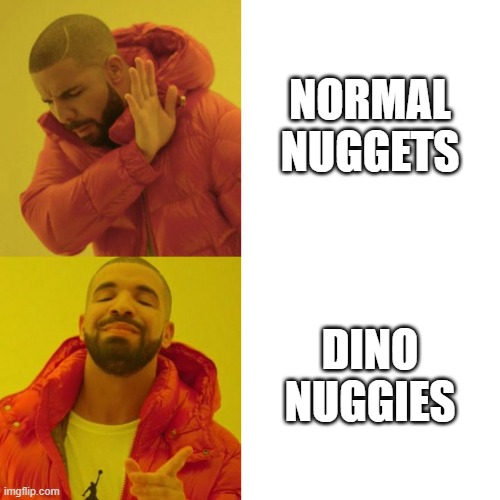 yum | NORMAL NUGGETS; DINO NUGGIES | image tagged in drake blank | made w/ Imgflip meme maker