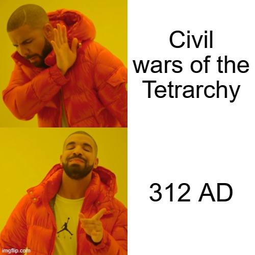 When it is just about Civil wars of the Tetrarchy in 312 AD | Civil wars of the Tetrarchy; 312 AD | image tagged in memes,drake hotline bling | made w/ Imgflip meme maker