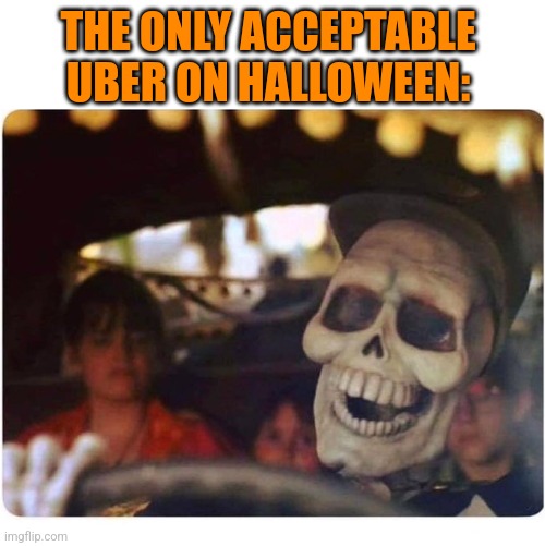 THE ONLY ONE I'D RIDE WITH |  THE ONLY ACCEPTABLE UBER ON HALLOWEEN: | image tagged in uber,halloween,spooktober | made w/ Imgflip meme maker