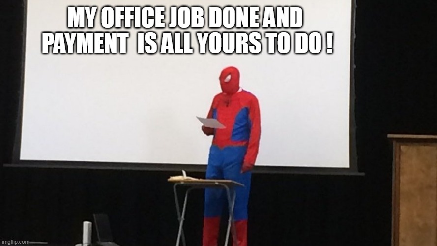 MY OFFICE JOB DONE AND 
PAYMENT  IS ALL YOURS TO DO ! | made w/ Imgflip meme maker