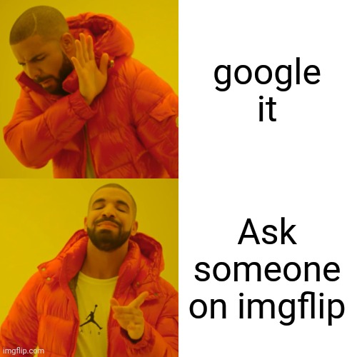 Drake Hotline Bling Meme | google it Ask someone on imgflip | image tagged in memes,drake hotline bling | made w/ Imgflip meme maker