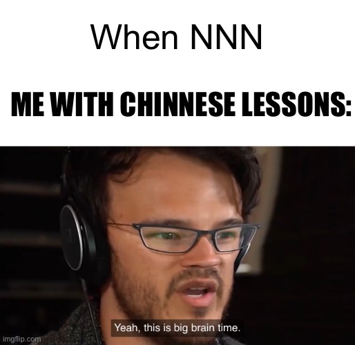 Asian NNN Participants Be Like | When NNN; ME WITH CHINNESE LESSONS: | image tagged in nnnwewillwin,yeahthisisbigbrainboi | made w/ Imgflip meme maker