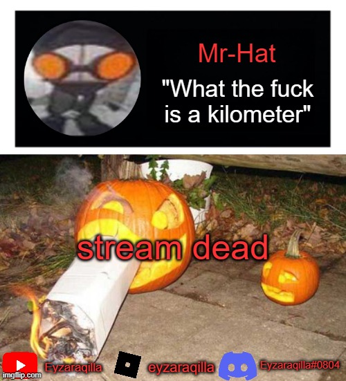 Mr-Hat announcement template | stream dead | image tagged in mr-hat announcement template | made w/ Imgflip meme maker