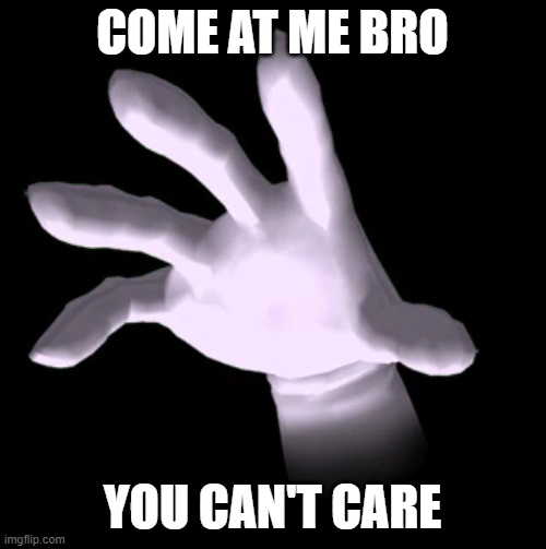 Master Hand | COME AT ME BRO YOU CAN'T CARE | image tagged in master hand | made w/ Imgflip meme maker