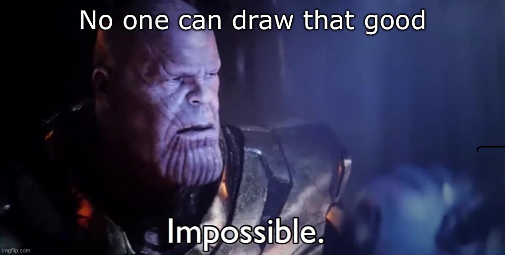 Thanos Impossible | No one can draw that good | image tagged in thanos impossible | made w/ Imgflip meme maker