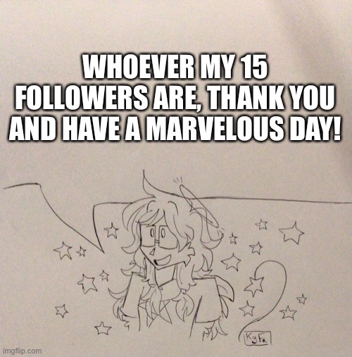 Salutations | WHOEVER MY 15 FOLLOWERS ARE, THANK YOU AND HAVE A MARVELOUS DAY! | made w/ Imgflip meme maker