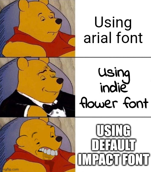 Best,Better, Blurst | Using arial font; Using indie flower font; USING DEFAULT IMPACT FONT | image tagged in best better blurst | made w/ Imgflip meme maker