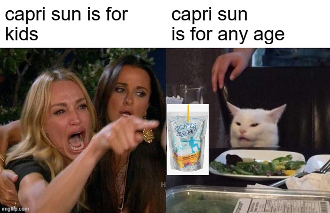 Woman Yelling At Cat Meme | capri sun is for
kids; capri sun
is for any age | image tagged in memes,woman yelling at cat | made w/ Imgflip meme maker