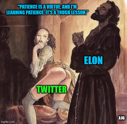 Elon and Twitter | "PATIENCE IS A VIRTUE, AND I'M LEARNING PATIENCE. IT'S A TOUGH LESSON."; ELON; TWITTER; AJG | image tagged in priest tempted by girl | made w/ Imgflip meme maker