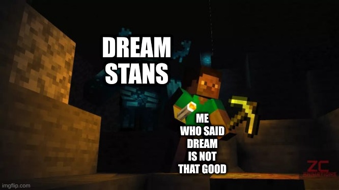 Minecraft warden | DREAM STANS; ME WHO SAID DREAM IS NOT THAT GOOD | image tagged in minecraft warden | made w/ Imgflip meme maker
