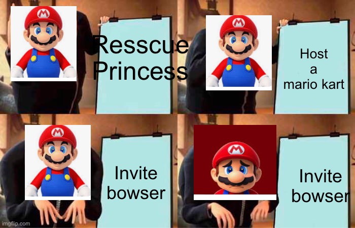 Gru's Plan | Host a mario kart; Resscue Princess; Invite bowser; Invite bowser | image tagged in memes,gru's plan,mario wtf | made w/ Imgflip meme maker