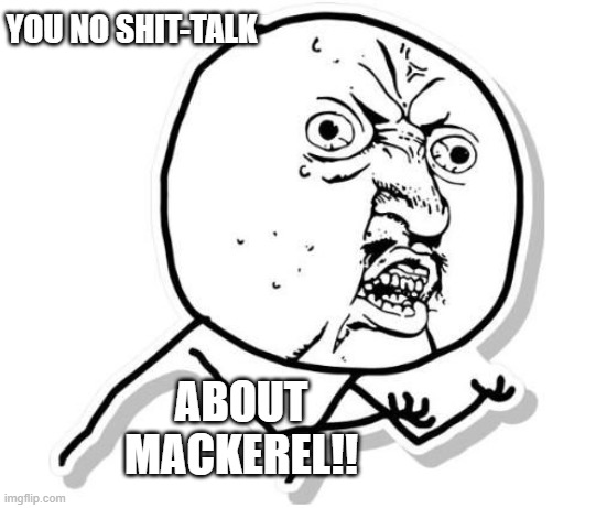 Angry stick | YOU NO SHIT-TALK ABOUT MACKEREL!! | image tagged in angry stick | made w/ Imgflip meme maker