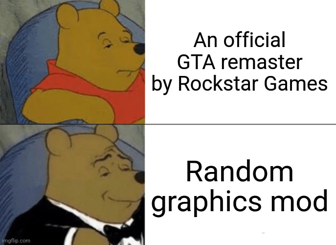 Tuxedo Winnie The Pooh Meme | An official GTA remaster by Rockstar Games; Random graphics mod | image tagged in memes,tuxedo winnie the pooh | made w/ Imgflip meme maker