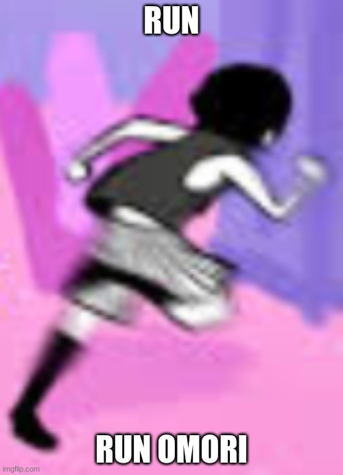 Omori running | RUN; RUN OMORI | image tagged in omori running | made w/ Imgflip meme maker