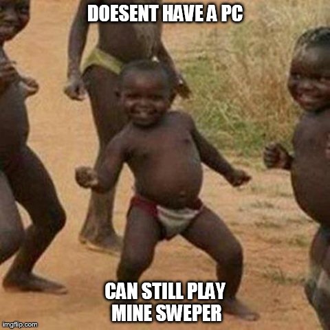 Third World Success Kid | DOESENT HAVE A PC CAN STILL PLAY MINE SWEPER | image tagged in memes,third world success kid | made w/ Imgflip meme maker