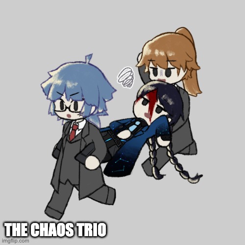 :D | THE CHAOS TRIO | image tagged in yes | made w/ Imgflip meme maker