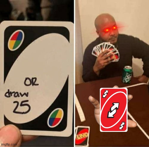 UNO Draw 25 Cards Meme | image tagged in memes,uno draw 25 cards | made w/ Imgflip meme maker